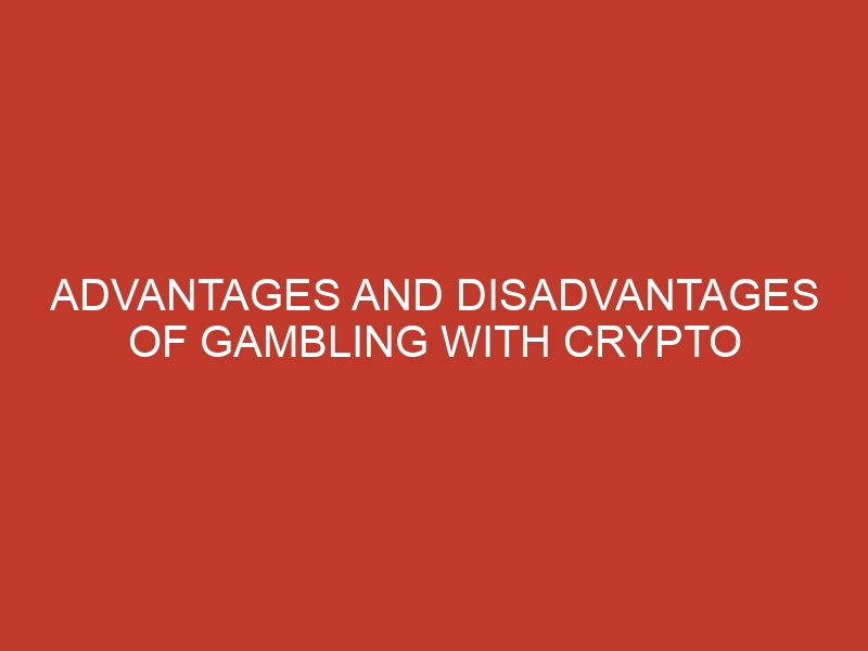 advantages and disadvantages of gambling with crypto 1102