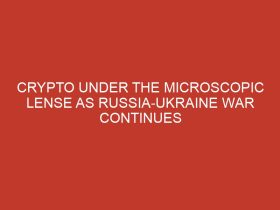 crypto under the microscopic lense as russia ukraine war continues 724