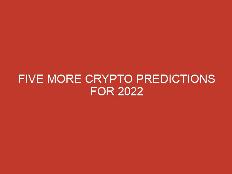 five more crypto predictions for 2022 1035