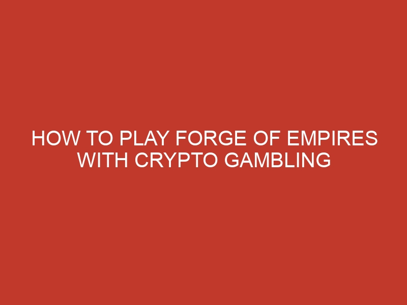 how to play forge of empires with crypto gambling 1039