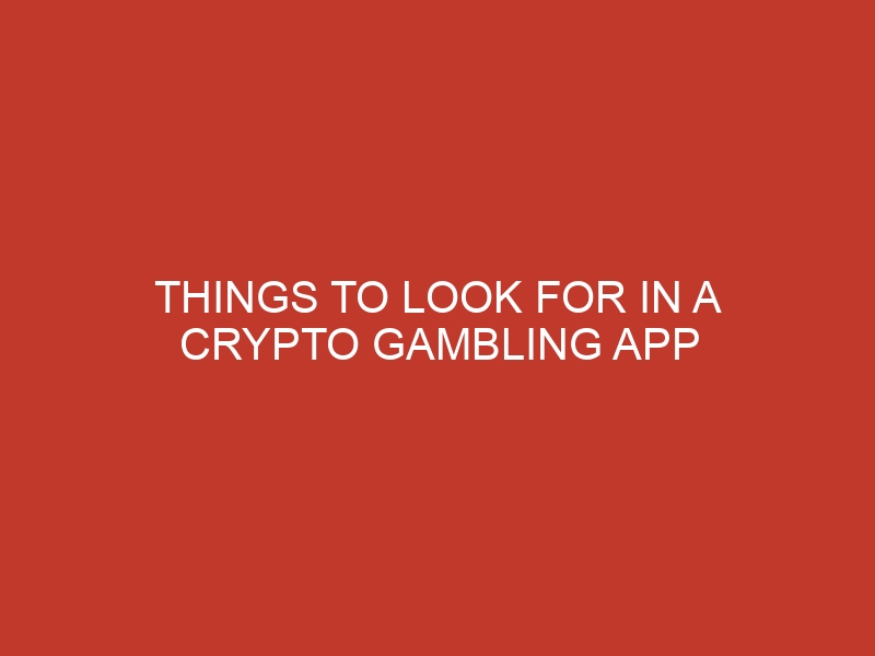 things to look for in a crypto gambling app 820